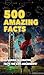 The Amazing World of Everything: 500 Astonishing Facts Insights and Real Life applications.: Step into a world of infinite discovery and let captivating insights seize your imagination.