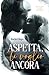 Aspetta, ti voglio ancora by Rachel Hope