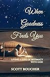 When Goodness Finds You: Living A Life Of Intimacy With God