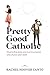 Pretty Good Catholic by Rachel Hoover Canto