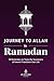 Journey to Allah in Ramadan: The Essence of Ramadan with Daily Insights and Practices
