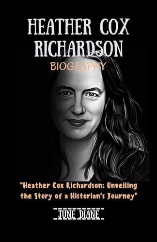 HEATHER COX RICHARDSON BIOGRAPHY : "Heather Cox Richardson: Unveiling the Story of a Historian's Journey (Kindle Edition)