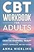 CBT Workbook for Adults: Harness the Power of Cognitive Behavioral Therapy for Anxiety, Depression, and Self Esteem (Behavioral Psychology Books For Mental Health)