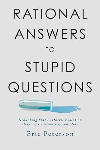 Rational Answers to Stupid Questions: Debunking Flat Earthers, Evolution Deniers, Creationists, and More (Kindle Edition)