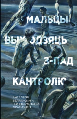 Мальцы выходзяць з-пад кантролю: Анталёгія беларускага гей-пісьменства. Фрагмэнты (Byelorussian Edition)