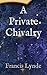 A Private Chivalry: 1900 Tale of Honour Courage and Integrity (Annotated)