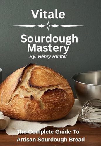 Vitale Sourdough Mastery: The Complete Guide to Artisan Sourdough Bread at Home (Kindle Edition)