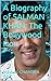 A Biography of SALMAN KHAN:...