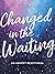 Changed in the Waiting: An Advent Devotional