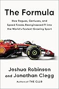 The Formula: How Rogues, Geniuses, and Speed Freaks Reengineered F1 into the World's Fastest-Growing Sport