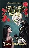 Love Like Gilded Bones by Cyran Faringray