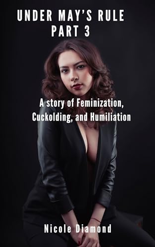 Under May's Rule: Part 3, a story of feminization, cuckolding and humiliation (Kindle Edition)