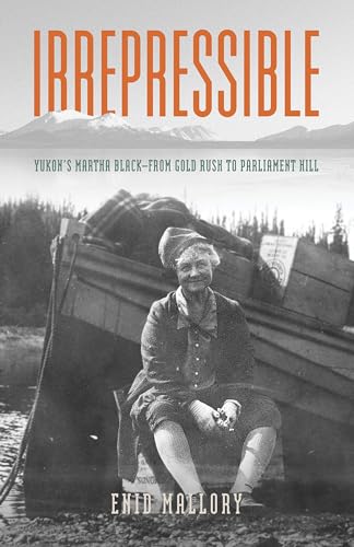 Irrepressible: Yukon's Martha Black- from Gold Rush to Parliament Hill (Paperback)