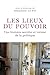 Les Lieux du pouvoir - Une histoire secrète et intime de la politique