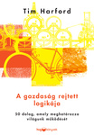 A gazdaság rejtett logikája: 50 dolog, amely meghatározza világunk működését