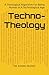 Techno-Theology: A Theological Algorithm For Being Human In A Technological Age