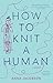 How to Knit a Human: A memoir