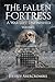 The Fallen Fortress by Jeffrey Abercrombie The Fallen Fortress by Jeffrey Abercrombie