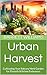 Urban Harvest: Cultivating ...