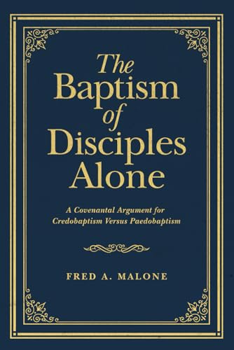 The Baptism of Disciples Alone: A Covenantal Argument for Credobaptism Versus Paedobaptism (Paperback)