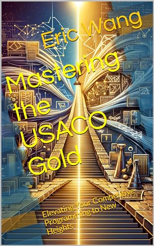 Mastering the USACO Gold: Elevating Your Competitive Programming to New Heights (Pathways to USACO Mastery Book 1)