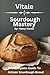Vitale Sourdough Mastery: The Complete Guide to Artisan Sourdough Bread at Home