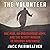 The Volunteer: One Man's Mission to Lead an Underground Army Inside Auschwitz and Stop the Holocaust