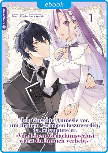 Ich täuschte Amnesie vor, um meinen Verlobten loszuwerden, da behauptete er: "Vor deinem Gedächtnisverlust warst du in mich verliebt." 01 (German Edition)