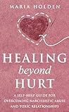 Healing Beyond Hurt: A Self-Help Guide for Overcoming Narcissistic Abuse and Toxic Relationships (Thriving in Life)