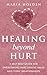 Healing Beyond Hurt by Maria Holden