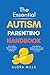 The Essential Autism Parenting Handbook: Thrive Amidst Spectrum Disorders, Manage Sensory Challenges, Foster Effective Communication, & Learn the Best Treatments for your Child
