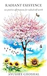 Radiant Existence: 100 Positive Affirmations for radical self love