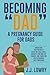 Becoming "Dad", A Pregnancy Guide for Dads: Understand Your Partner's Needs and Challenges, Navigate Your Own Life Changes, and Transition Into Fatherhood With Confidence