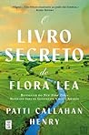 O Livro Secreto de Flora Lea by Patti Callahan Henry O Livro Secreto de Flora Lea by Patti Callahan Henry