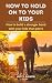 HOW TO HOLD ON TO YOUR KIDS...
