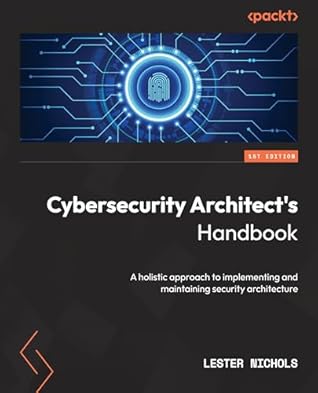 Cybersecurity Architect's Handbook: An end-to-end guide to implementing and maintaining robust security architecture