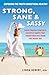 Strong, Sane & Sassy: Eight Proven Powerful Lifestyle Habits That Transform You From The Inside Out