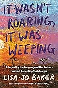 It Wasn&#x27;t Roaring, It Was Weeping: Interpreting the Language of Our Fathers Without Repeating Their Stories 
