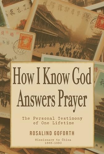 How I know God Answers Prayers: By Rosalind Goforth Illustrated: The Personal Testimony of On Lifetime (Kindle Edition)