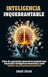 Inteligencia Inquebrantable: Libro de superación personal en español para desarrollar inteligencia emocional y crear hábitos de pensamientos positivos en adultos (Spanish Edition)