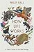 How Life Works: A User’s Guide to the New Biology