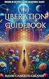 The Liberation Guidebook: The Path to Flourishing Personally and Professionally - Fast!