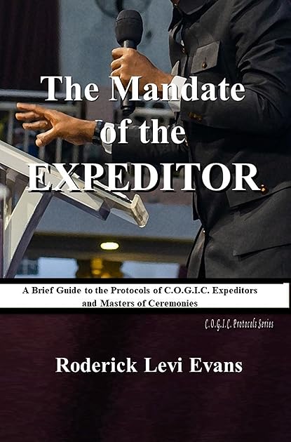 The Mandate of the Expeditor : A Brief Guide to the Protocols of C.O.G.I.C. Expeditors and Masters of Ceremonies (C.O.G.I.C. Protocols Series)