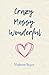 Crazy Messy Wonderful by Stephanie Huyser