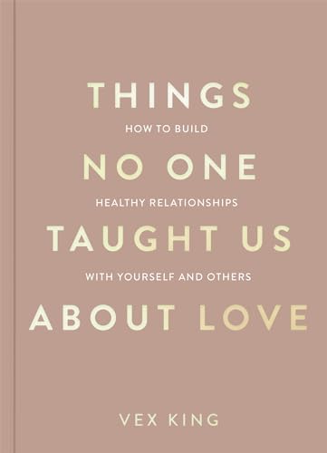 Things No One Taught Us About Love: How to Build Healthy Relationships with Yourself and Others (The Good Vibes Trilogy)