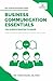 Business Communication Essentials You Always Wanted To Know: Effective Communication Strategies, Audience Analysis, Tools, and Crisis Management for Success (Self-Learning Management Series)
