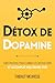 Détox de dopamine: Guide pratique pour éliminer les distractions et accomplir vos tâches clés (Productivité) (French Edition)