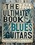 The Ultimate Book of Blues Guitar Legends: The Players and Guitars That Shaped the Music