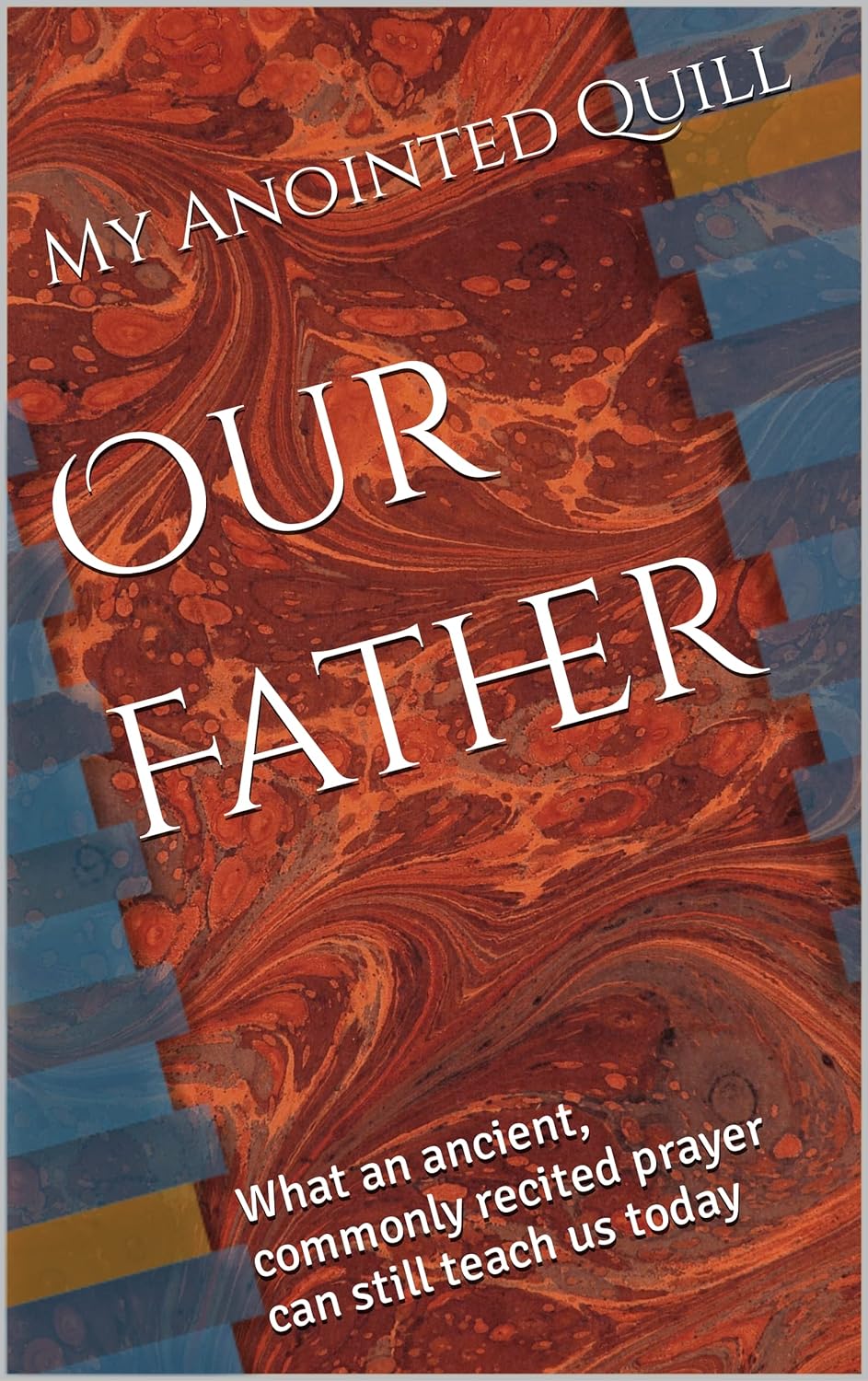 Our Father: What an ancient, commonly recited prayer can still teach us today (The MAQ Nuggets™ Collection)