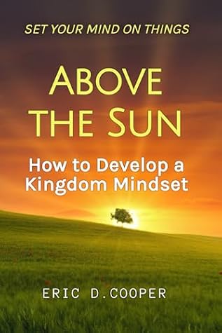 Set Your Mind on Things Above the Sun by Eric D. Cooper